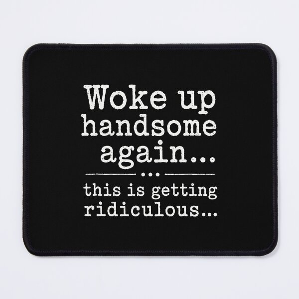 Item preview, Woke Up Handsome Again Funny Sarcastic Quote designed and sold by nryum.