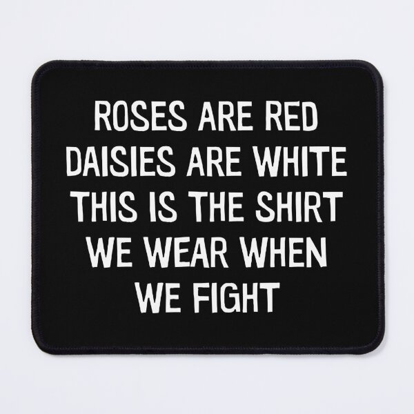 Item preview, Roses Are Red Daisies Are White This Is The Shirt We Wear When We Fight - Funny Saying designed and sold by xelkaiory.