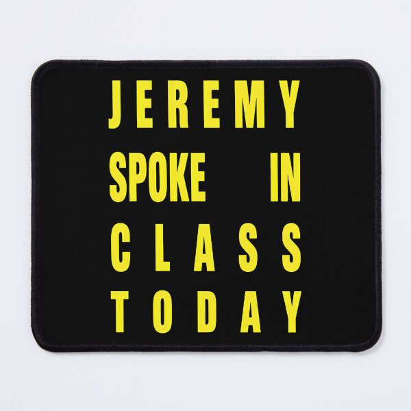 Item preview, Jeremy Spoke In Class Today Statement designed and sold by PHILCPHERSON.