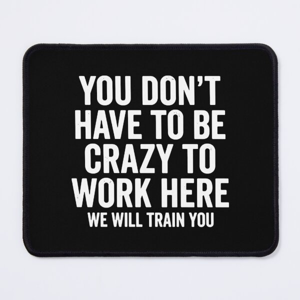 Item preview, You Don't Have To Be Crazy To Work Here We Will Train You Funny Workplace Humor Coworker designed and sold by SofiBlair.