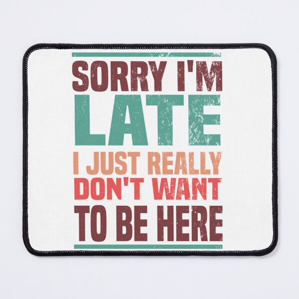 Item preview, Sorry I'M Late I Just Really Don'T Want To Be Here - Funny Saying  Humor Gift designed and sold by Rayan-hopper.