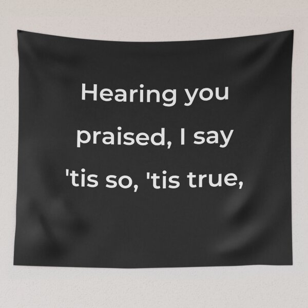 Item preview, “Hearing you praised, I say ’tis so, ’tis true,’” - print white designed and sold by ariksworld.