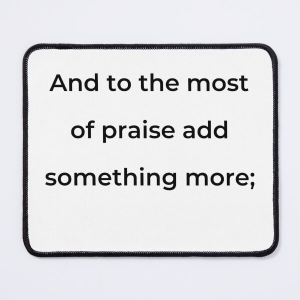 Item preview, “And to the most of praise add something more;” - print black designed and sold by ariksworld.