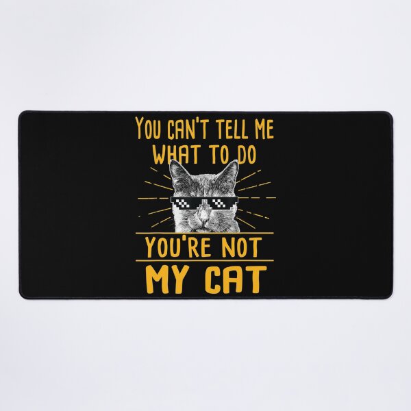 Item preview, You Can't Tell Me What To Do You're Not My Cat designed and sold by Sanchez-Cast.