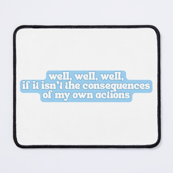 Item preview, well, well, well, if it isn't the consequences of my own actions designed and sold by Myth and Mayhem .