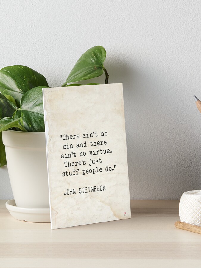 There ain't no sin and there ain't no virtue. There's just stuff people  do.” John Steinbeck Art Board Print for Sale by epicpaper quotes |  Redbubble