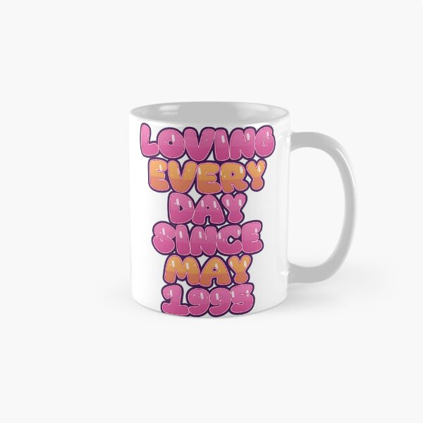 Item preview, LOVING EVERY DAY SINCE MAY 1995 designed and sold by TheIconSmith.