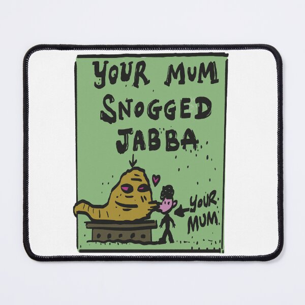 Item preview, You mum snogged Jabba designed and sold by SombreroDoodles.
