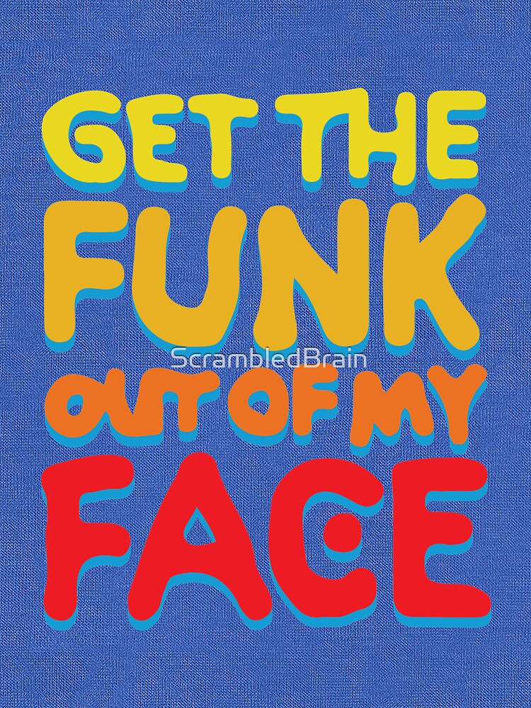 get da funk out ma face t shirt