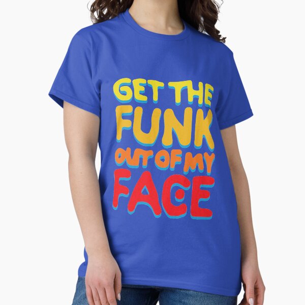 Item preview, Get The Funk Out Of My Face designed and sold by ScrambledBrain.