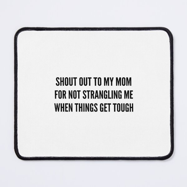 Item preview, Shout Out to My Mom for Not Strangling Me When Things Get designed and sold by mareix.