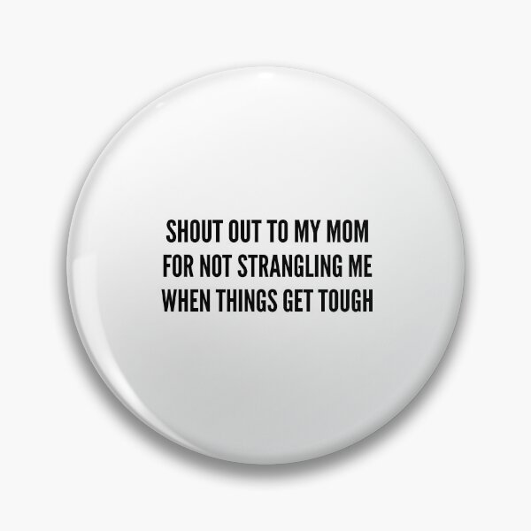 Item preview, Shout Out to My Mom for Not Strangling Me When Things Get designed and sold by mareix.