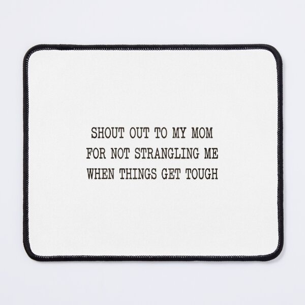 Item preview, Shout Out to My Mom for Not Strangling Me When Things Get designed and sold by mareix.