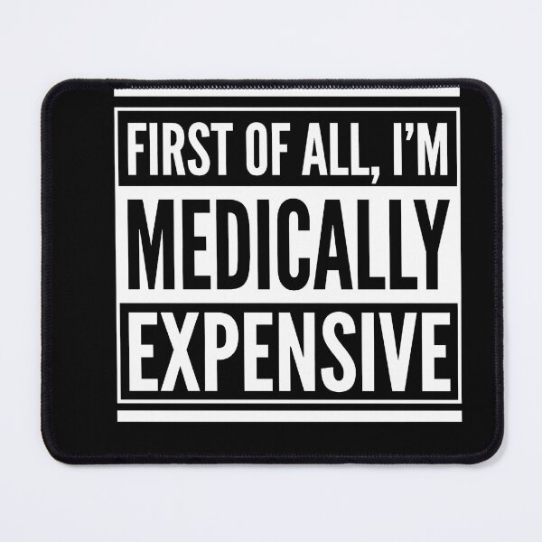 Item preview, Copy of First of All I'm Medically Expensive Funny Quote designed and sold by w66aboo.