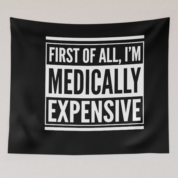 Item preview, Copy of First of All I'm Medically Expensive Funny Quote designed and sold by w66aboo.