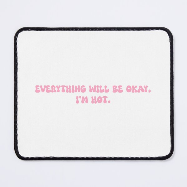 Item preview, Everything will be okay, I'm hot. designed and sold by SlimyFish.