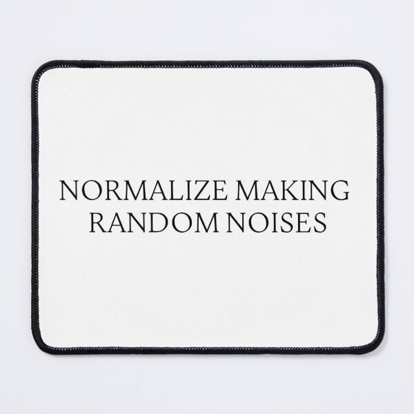 Item preview, Normalize Making Random Noises designed and sold by SlimyFish.
