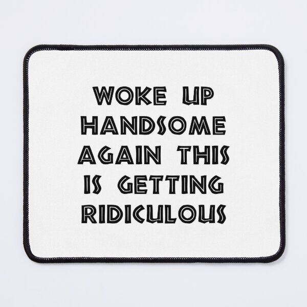 Item preview, Woke Up Handsome Again, This Is Getting Ridiculous, funny sayings designed and sold by CloudyPress.