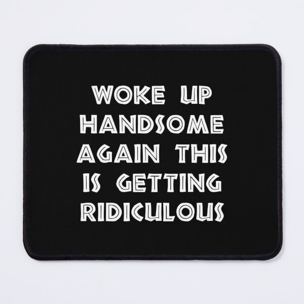 Item preview, Woke Up Handsome Again, This Is Getting Ridiculous, funny sayings designed and sold by CloudyPress.