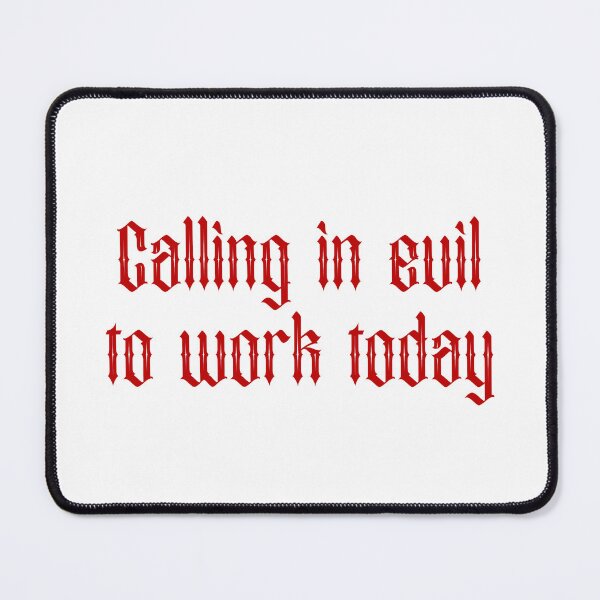 Item preview, Calling in evil to work today designed and sold by SlimyFish.