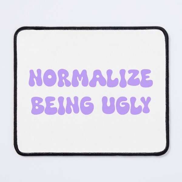 Item preview, Normalize Being Ugly designed and sold by SlimyFish.