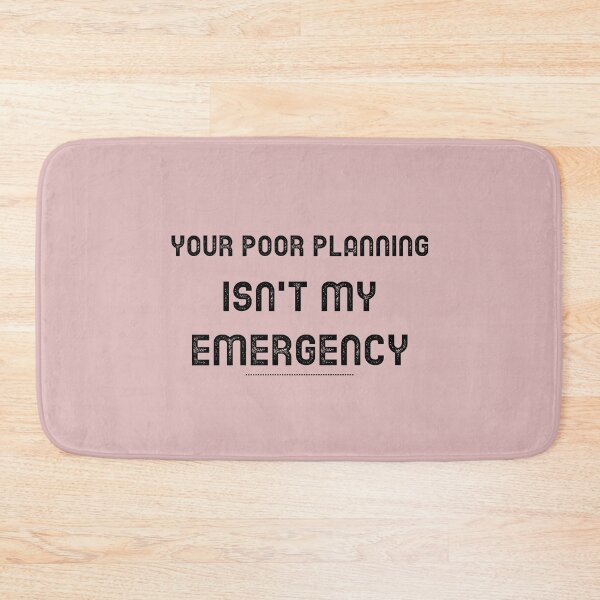 Item preview, Your Poor Planning. Isn't my Emergency  designed and sold by CreationsbYKz.