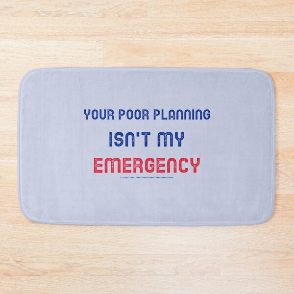 Item preview, Your Poor Planning. Isn't my Emergency  designed and sold by CreationsbYKz.