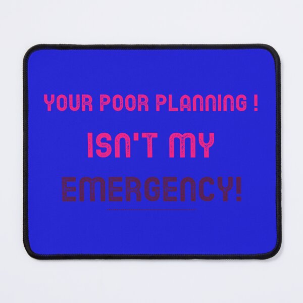 Item preview, Your Poor Planning. Isn't my Emergency  designed and sold by CreationsbYKz.