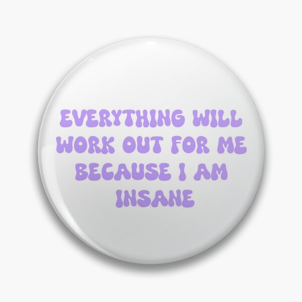 Item preview, Everything Will Work Out For Me Because I Am Insane designed and sold by SlimyFish.