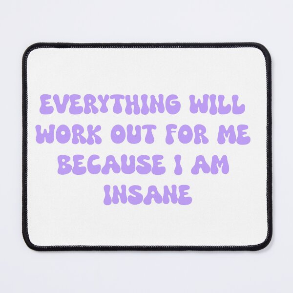 Item preview, Everything Will Work Out For Me Because I Am Insane designed and sold by SlimyFish.