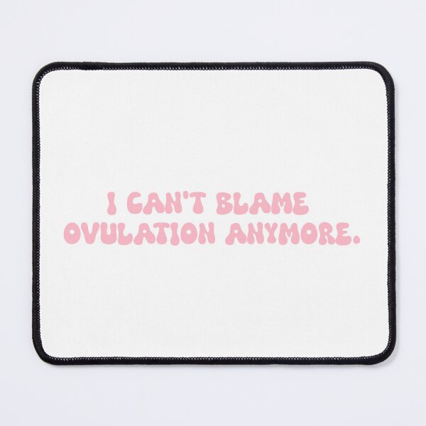 Item preview, I can't blame ovulation anymore. designed and sold by SlimyFish.