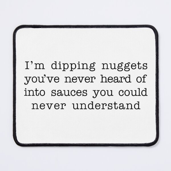 Item preview, I'm Dipping Nuggets Into Sauces You Could Never Understand designed and sold by witchlingart.