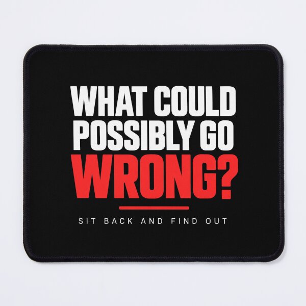 Item preview, What Could Possibly Go Wrong Funny Quote designed and sold by Kenzie & Co.