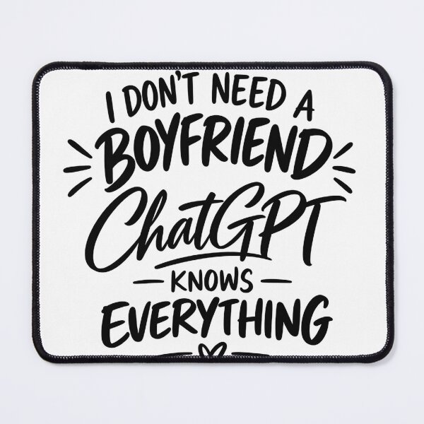 Item preview, I Don’t Need a Boyfriend – ChatGPT Knows Everything designed and sold by TinyWeird.