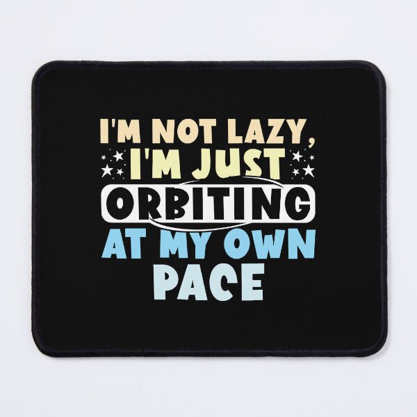 Item preview, I'm Not Lazy I'm Just Orbiting At My Own Pace designed and sold by TheCosmicClub.