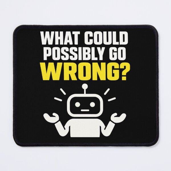 Item preview, What Could Possibly Go Wrong Robot Design designed and sold by Kenzie & Co.