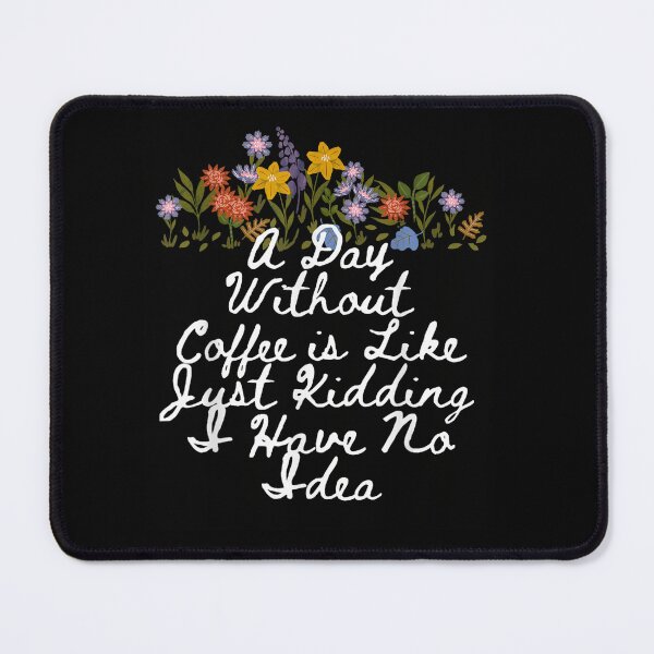 Item preview, Floral Cute A Day Without Coffee is Like Just Kidding I Have designed and sold by AmberWild.