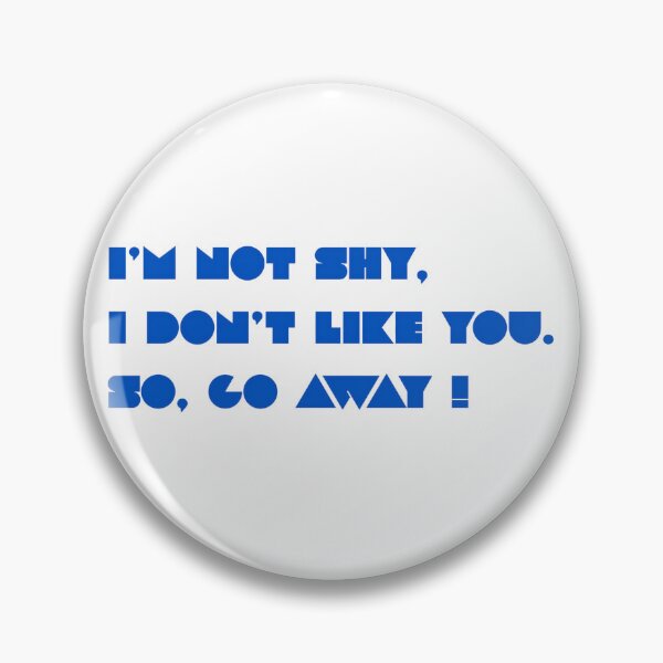 Item preview, I'M NOT SHY, I DON'T LIKE YOU. SO, GO AWAY !  designed and sold by StickItToo.