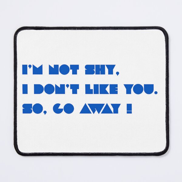 Item preview, I'M NOT SHY, I DON'T LIKE YOU. SO, GO AWAY !  designed and sold by StickItToo.