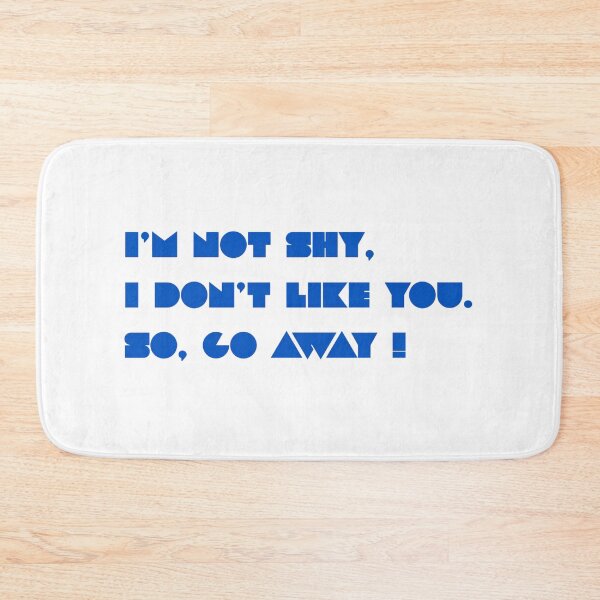 Item preview, I'M NOT SHY, I DON'T LIKE YOU. SO, GO AWAY !  designed and sold by StickItToo.
