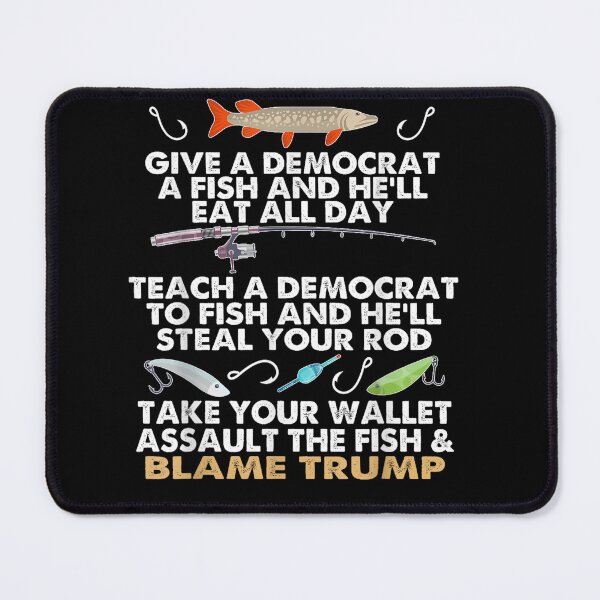 Item preview, Give A Democrat A Fish and He Will Eat for A Day Teach designed and sold by PaigeWoodShop.