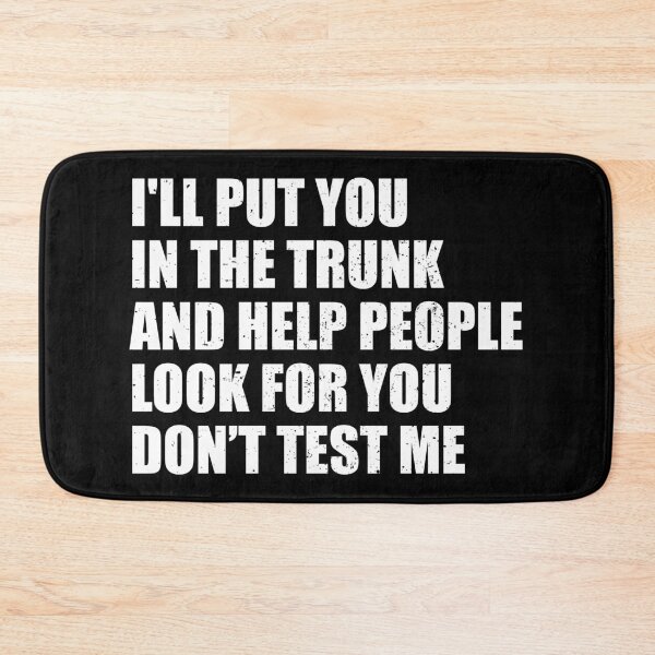 Item preview, I'll put You in the Trunk and Help People Look for You Don’t Test Me designed and sold by riczyeleanor.