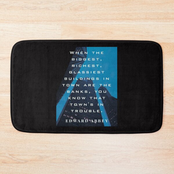 Item preview, Edward Abbey quote: When the biggest, richest, glassiest buildings in town are the banks, you know that town's in trouble. designed and sold by artbleed.