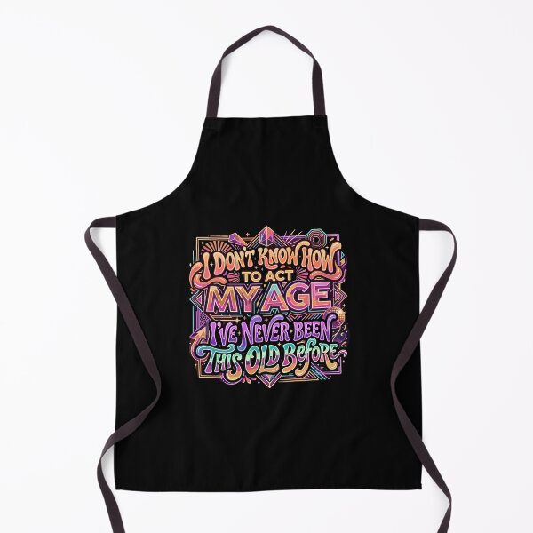 Item preview, I Don't Know How To Act My Age I've Never Been This Old Before Funny Birthday Humor Older Adult designed and sold by PopStars1993.