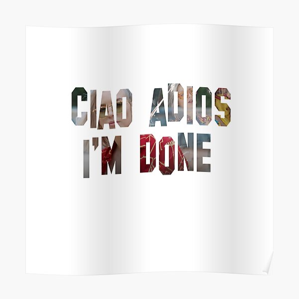 ciao-adios-i-m-done-merch-poster-for-sale-by-thebyouzy-redbubble