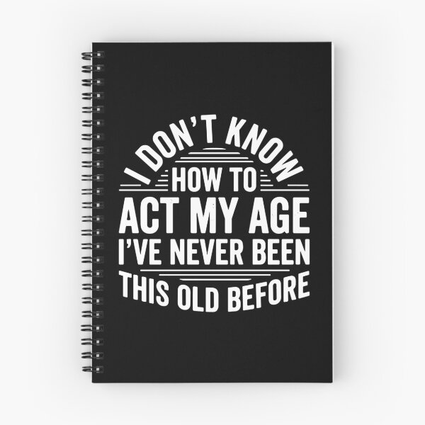 Item preview, I Don't Know How To Act My Age I've Never Been This Old Before Funny Birthday Aging Humor designed and sold by PopStars1993.