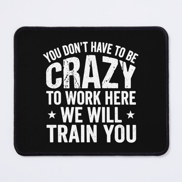 Item preview, You Don't Have To Be Crazy To Work Here We Will Train You Funny Coworker Workplace Humor designed and sold by SofiBlair.
