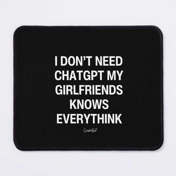 Item preview, I Dont Need ChatGPT My Girlfriend Knows Everything Funny AI Quote designed and sold by crashout-club.
