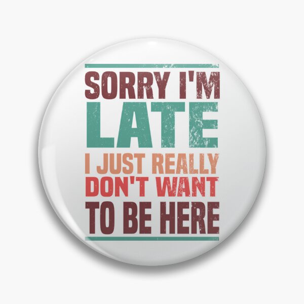 Item preview, Sorry I'M Late I Just Really Don'T Want To Be Here - Funny Saying designed and sold by NCWoodArt.