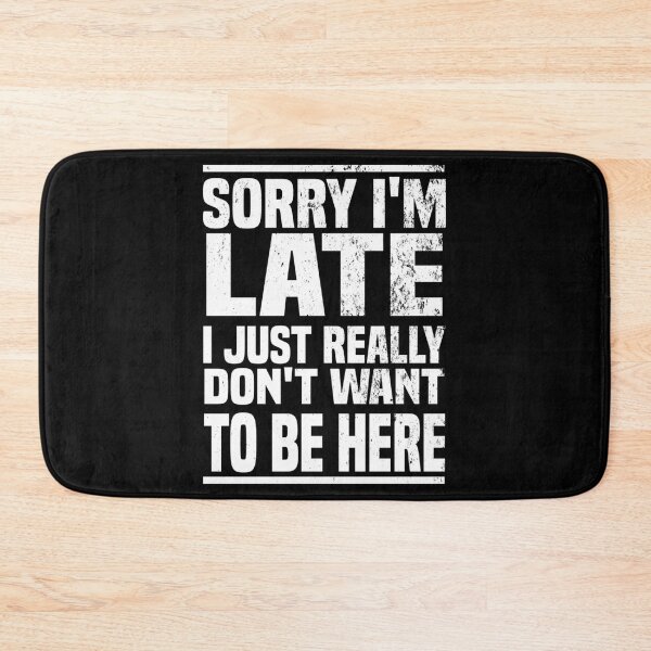 Item preview, Sorry I'M Late I Just Really Don'T Want To Be Here - Funny Saying designed and sold by NCWoodArt.
